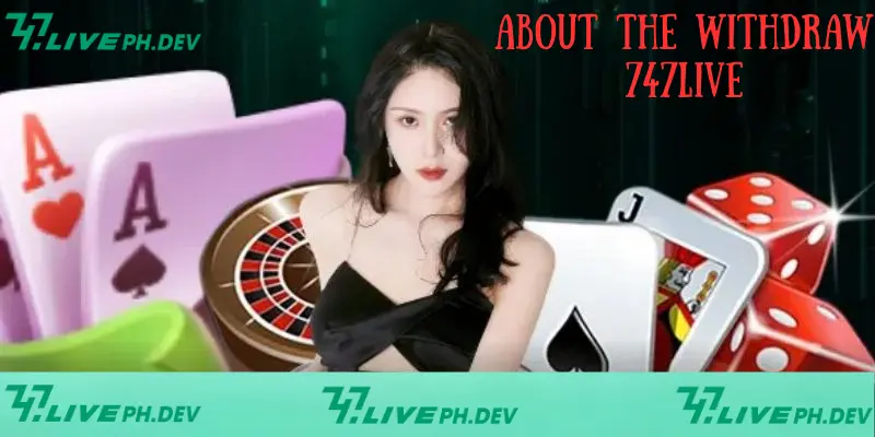 Withdraw 747live - Simple Guide to Get Money Instantly 2 about-the-withdraw-747live