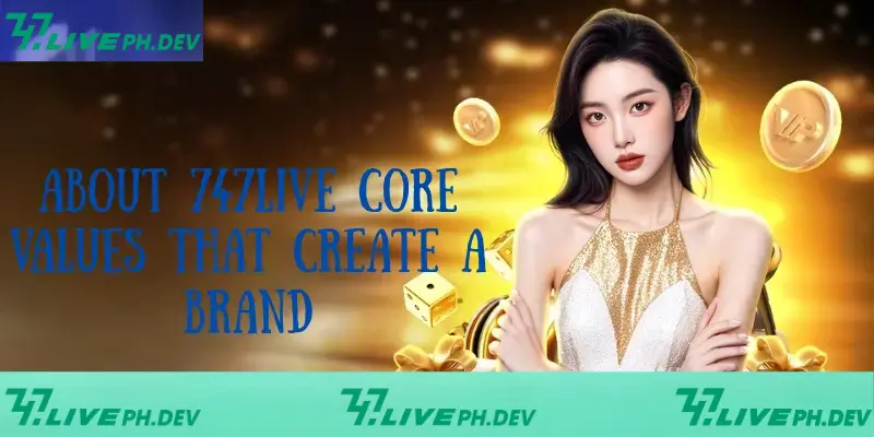 About 747Live - Top Quality Entertainment Platform 2025 2 core-value-that-create-a-brand