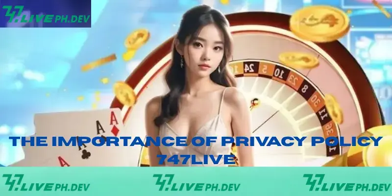 Privacy Policy 747Live - Latest Update 2025 1 the-important-of-privacy-policy-747live
